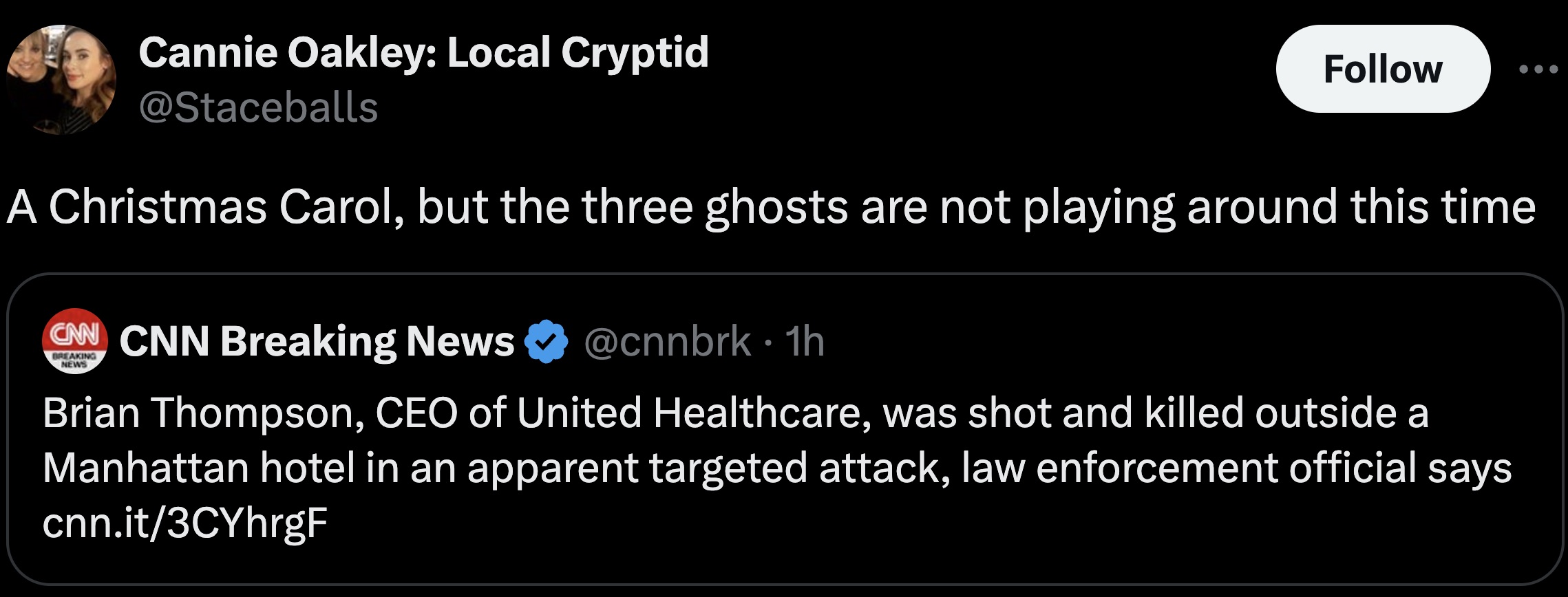 screenshot - Cannie Oakley Local Cryptid A Christmas Carol, but the three ghosts are not playing around this time Cnn Cnn Breaking News Breaking News 1h Brian Thompson, Ceo of United Healthcare, was shot and killed outside a Manhattan hotel in an apparent